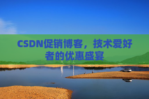 CSDN促销博客，技术爱好者的优惠盛宴